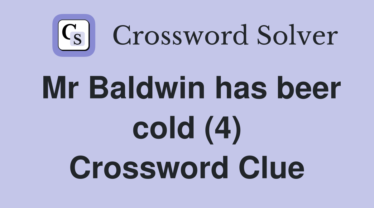 Mr Baldwin has beer cold (4) Crossword Clue