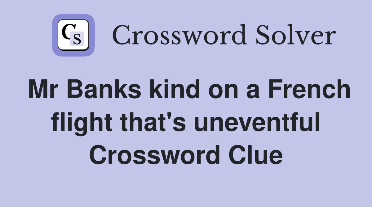 Mr Banks kind on a French flight that's uneventful Crossword Clue