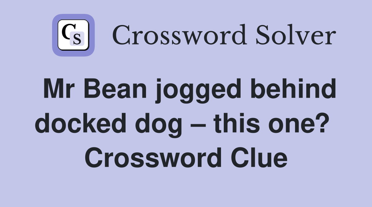 Mr Bean jogged behind docked dog – this one?  Crossword Clue