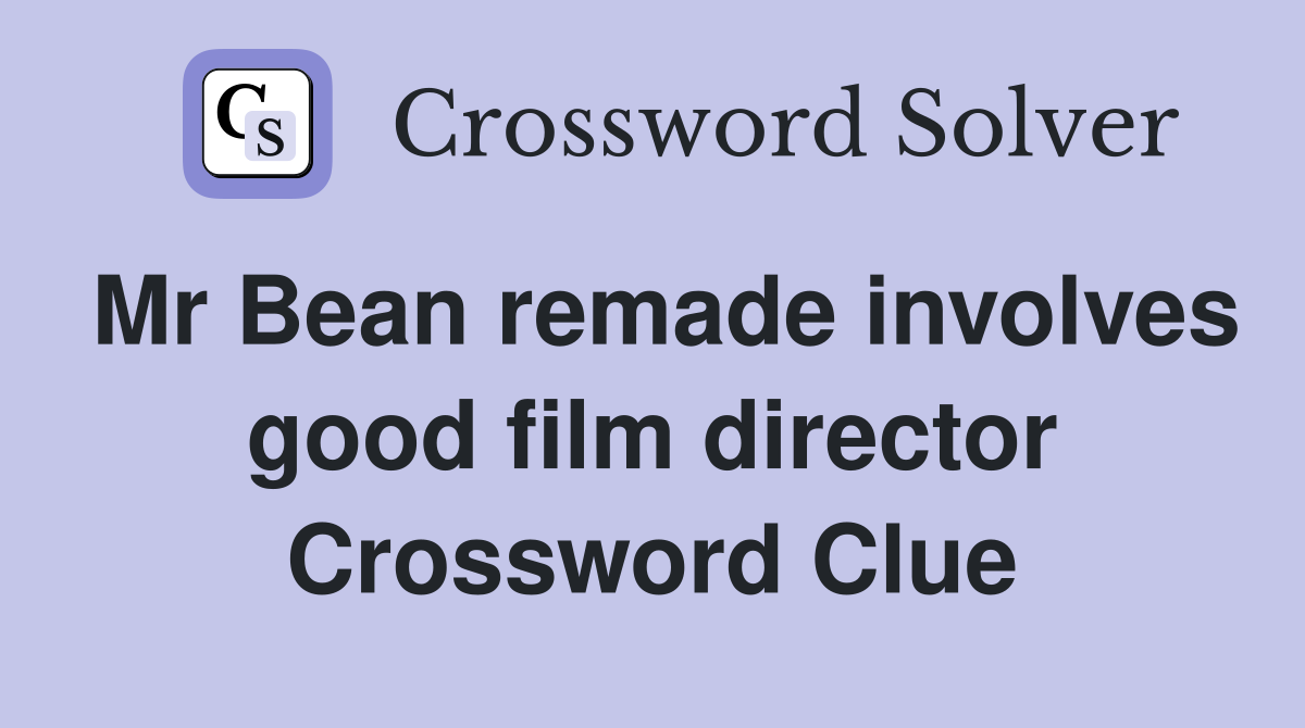Mr Bean remade involves good film director Crossword Clue