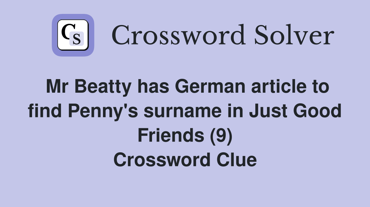 Mr Beatty has German article to find Penny's surname in Just Good Friends (9) Crossword Clue
