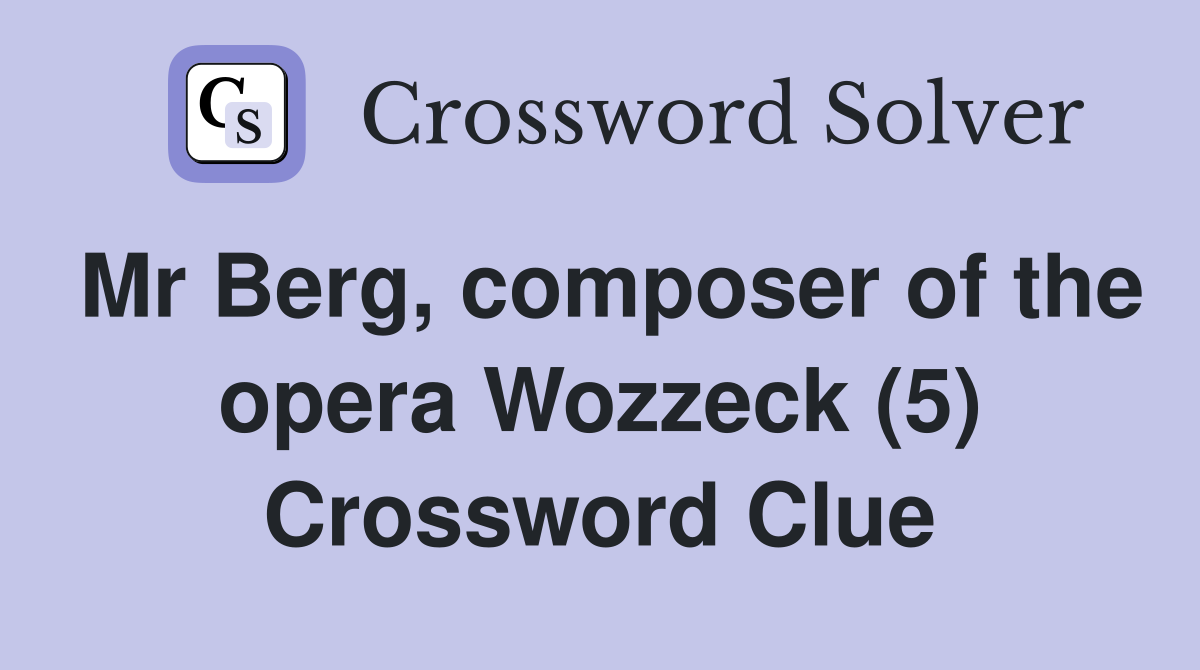 Mr Berg, composer of the opera Wozzeck (5) Crossword Clue