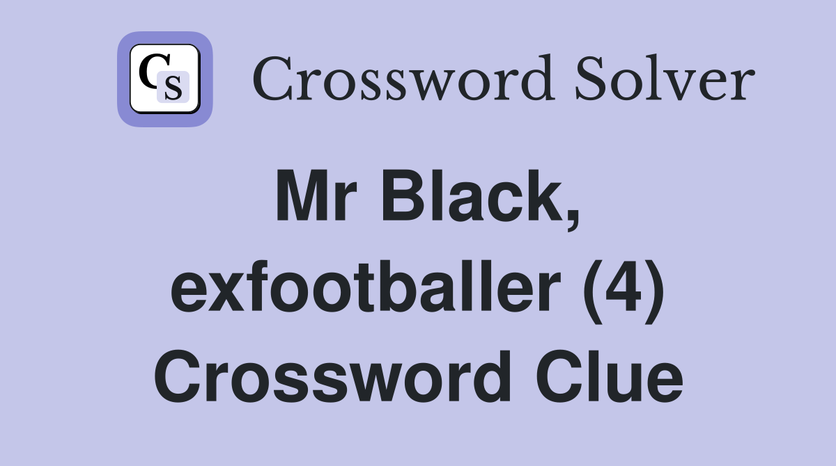 Mr Black, exfootballer (4) Crossword Clue