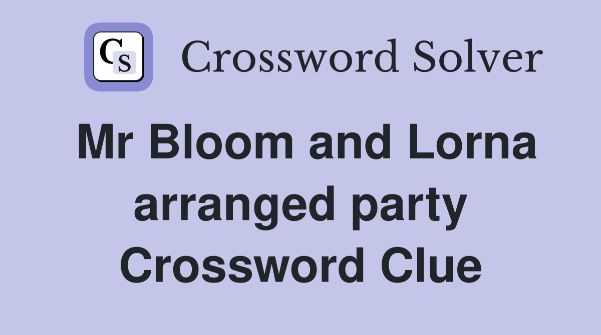 Mr Bloom and Lorna arranged party Crossword Clue
