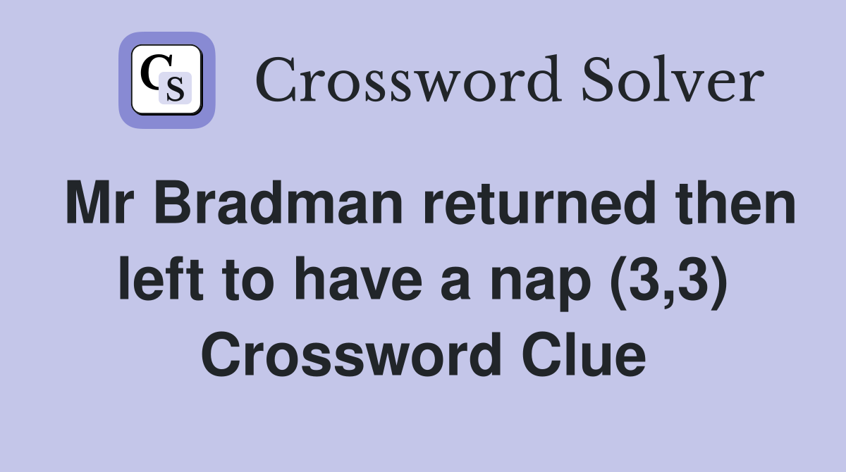 Mr Bradman returned then left to have a nap (3,3) Crossword Clue