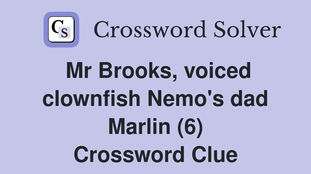 Mr Brooks, voiced clownfish Nemo's dad Marlin (6) Crossword Clue