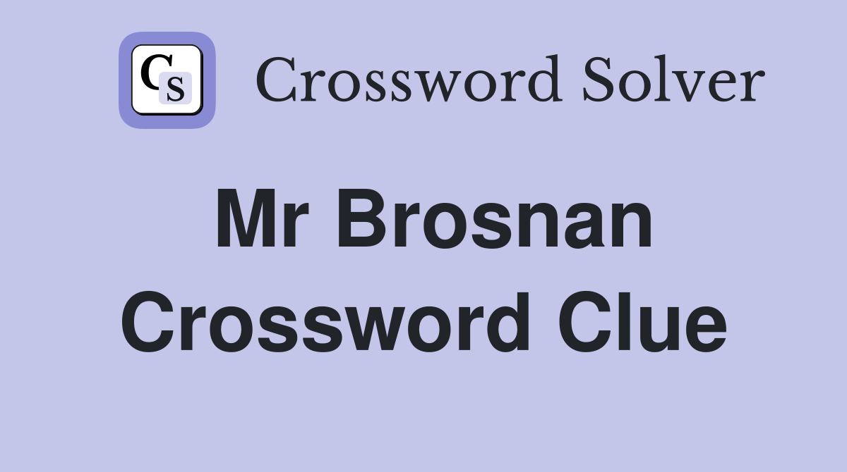 Mr Brosnan Crossword Clue