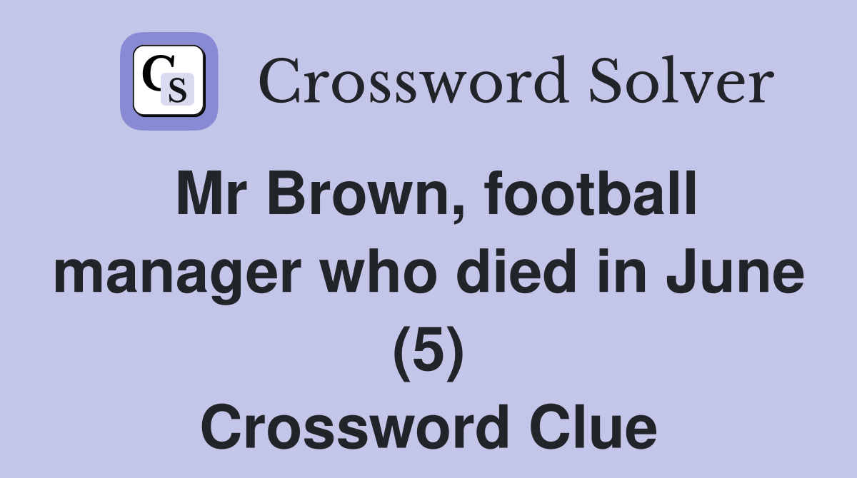 Mr Brown, football manager who died in June (5) Crossword Clue