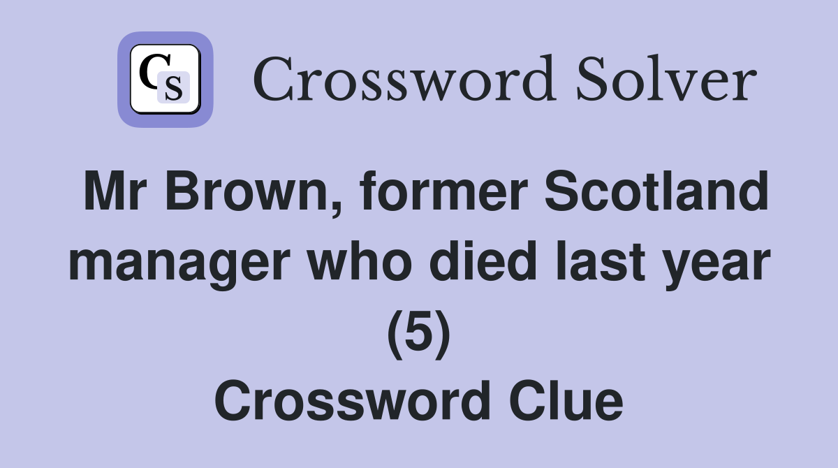 Mr Brown, former Scotland manager who died last year (5) Crossword Clue