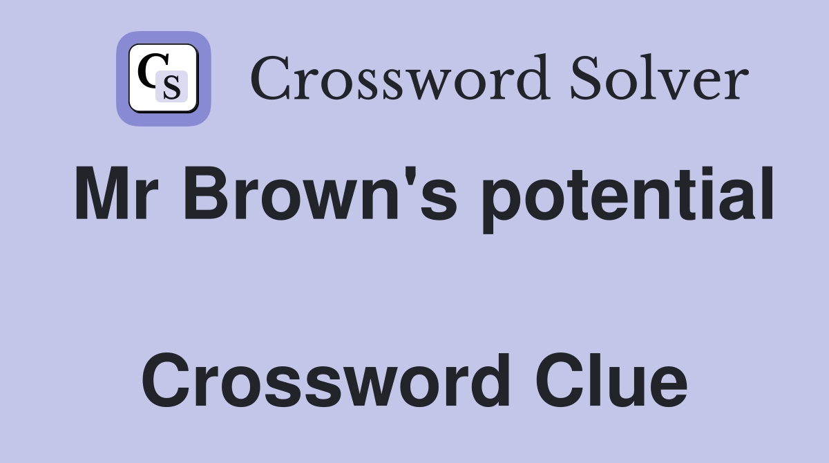 Mr Brown's potential  Crossword Clue