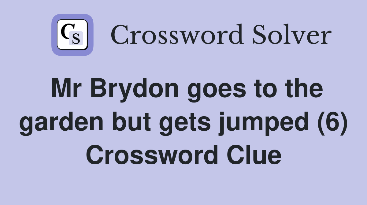 Mr Brydon goes to the garden but gets jumped (6) Crossword Clue