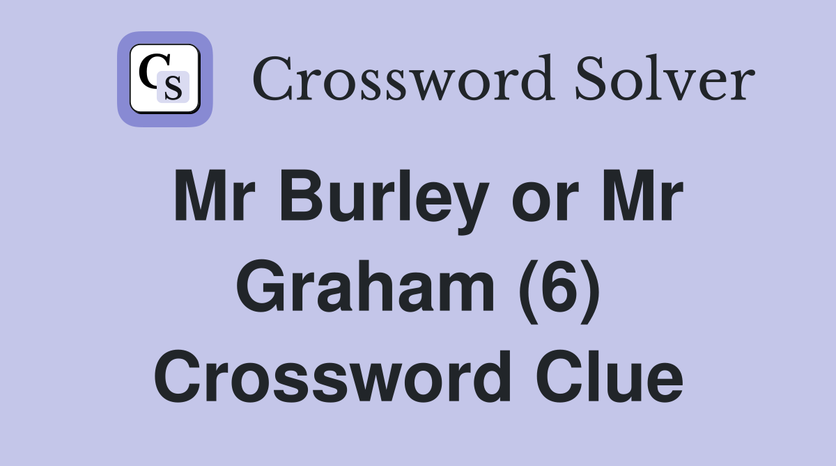 Mr Burley or Mr Graham (6) Crossword Clue