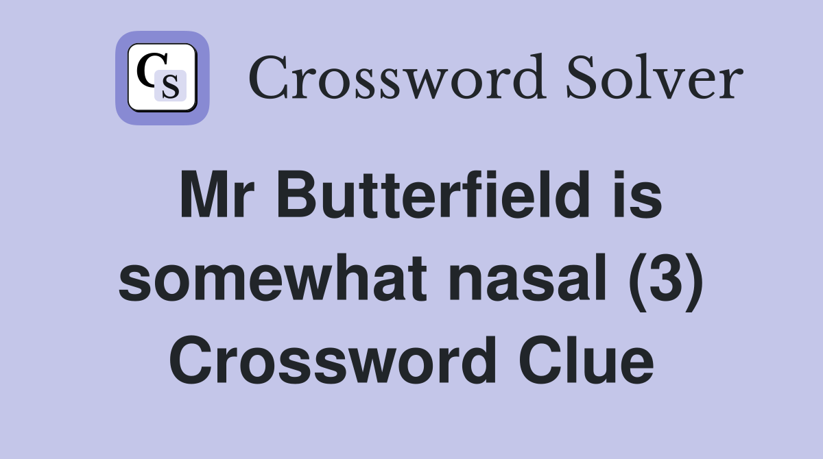 Mr Butterfield is somewhat nasal (3) Crossword Clue