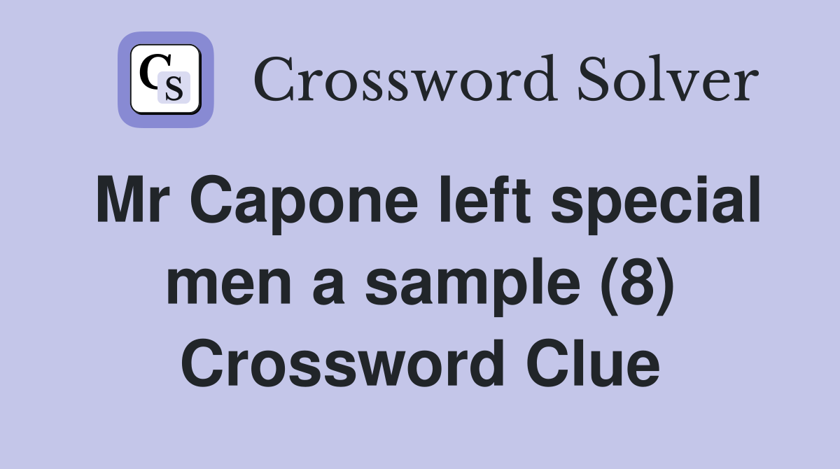 Mr Capone left special men a sample (8) Crossword Clue