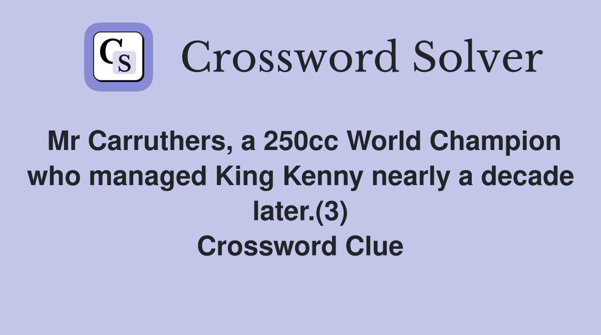 Mr Carruthers, a 250cc World Champion who managed King Kenny nearly a decade later.(3) Crossword Clue