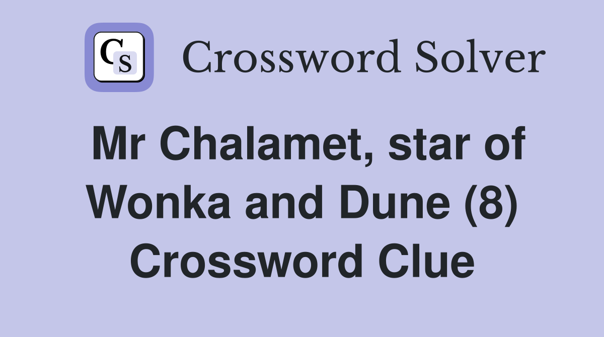 Mr Chalamet, star of Wonka and Dune (8) Crossword Clue