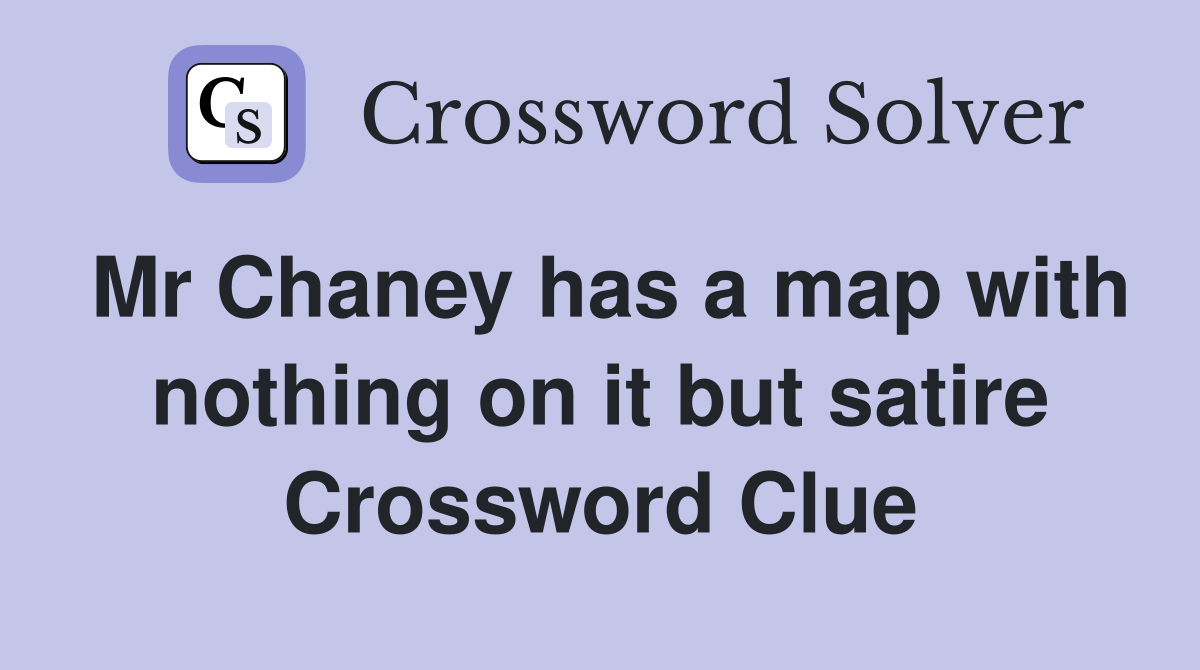 Mr Chaney has a map with nothing on it but satire Crossword Clue