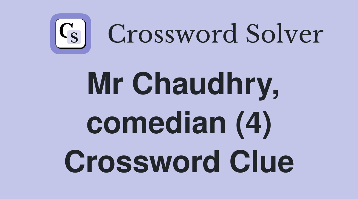Mr Chaudhry, comedian (4) Crossword Clue