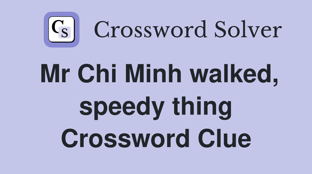 Mr Chi Minh walked, speedy thing Crossword Clue