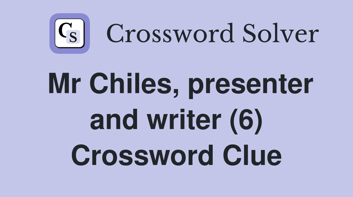 Mr Chiles, presenter and writer (6) Crossword Clue