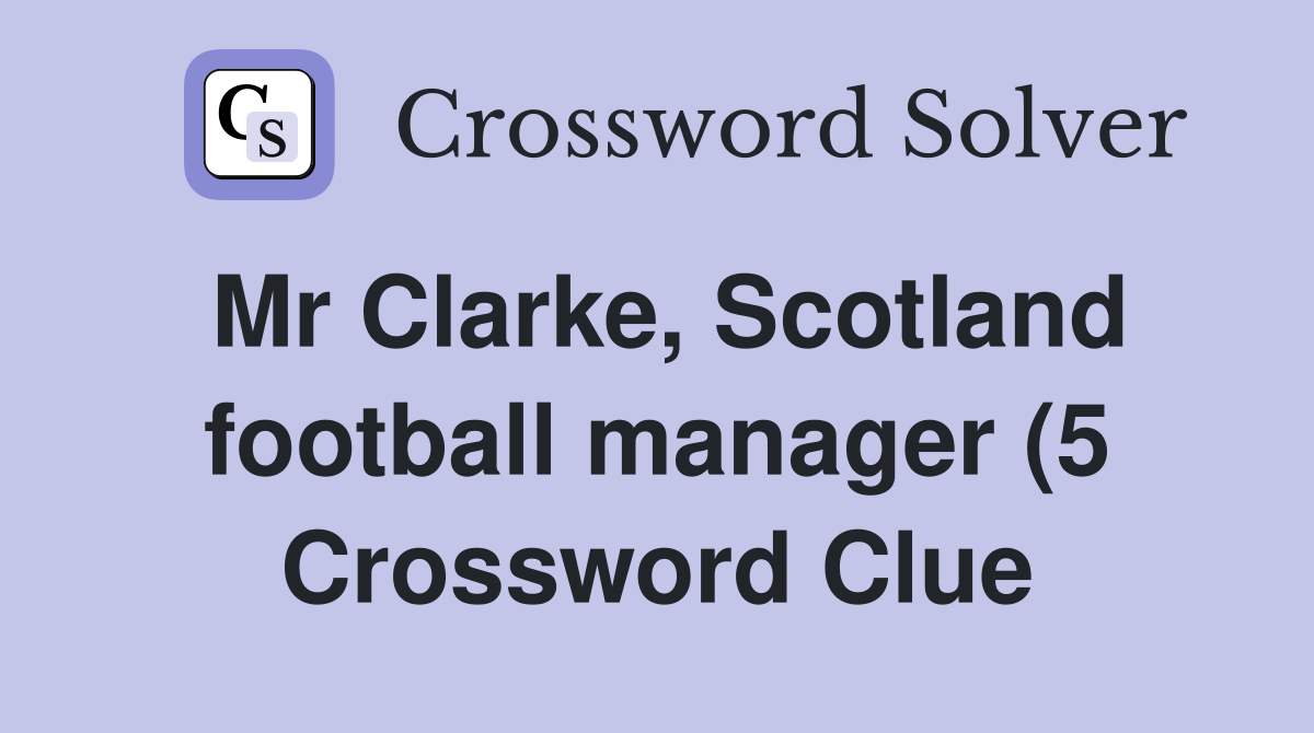 Mr Clarke Scotland football manager (5) Crossword Clue Answers Mr Clarke Scotland football manager (5) Crossword Clue Answers