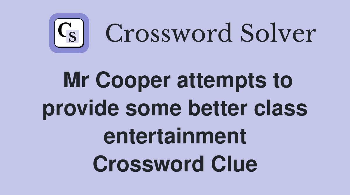 Mr Cooper attempts to provide some better class entertainment Crossword Clue