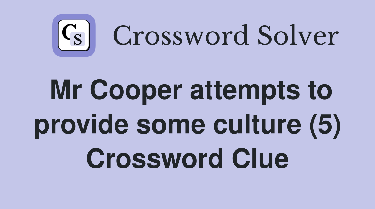 Mr Cooper attempts to provide some culture (5) Crossword Clue