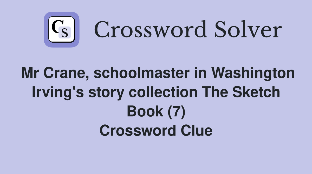 Mr Crane, schoolmaster in Washington Irving's story collection The Sketch Book (7) Crossword Clue