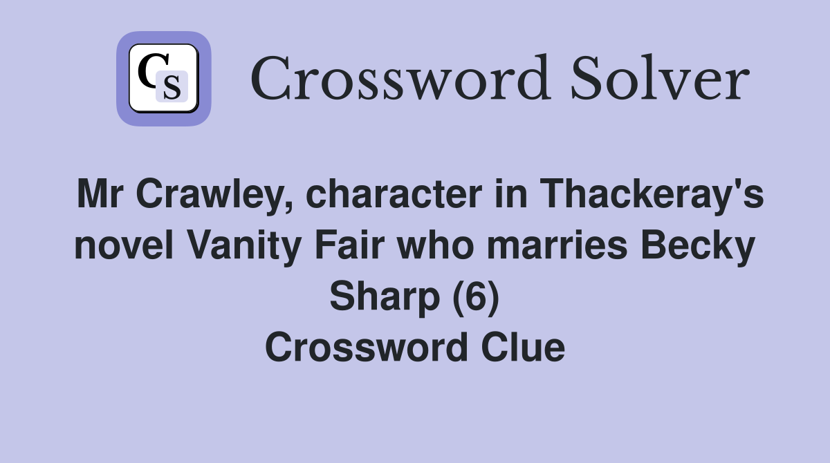 Mr Crawley, character in Thackeray's novel Vanity Fair who marries Becky Sharp (6) Crossword Clue