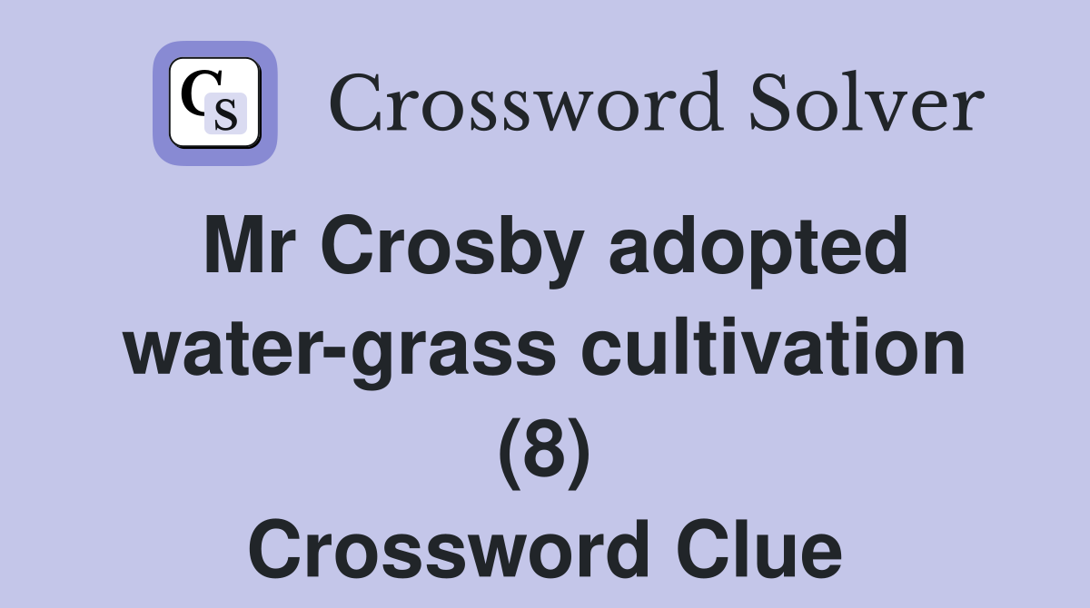 Mr Crosby adopted water-grass cultivation (8) Crossword Clue