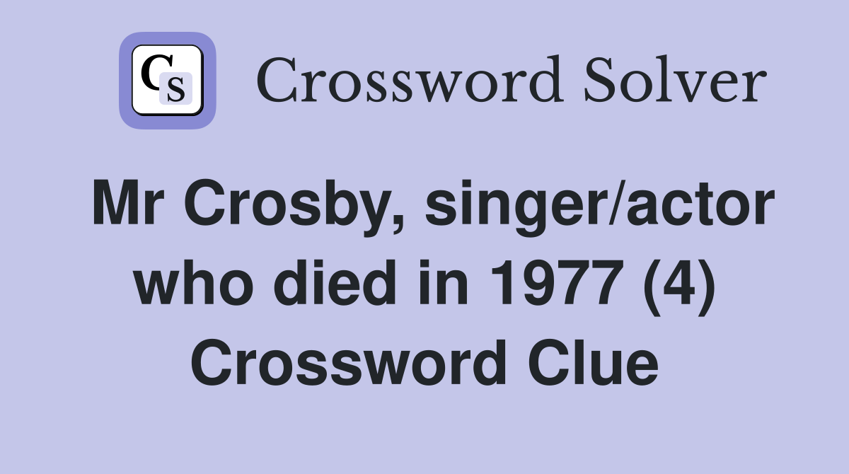 Mr Crosby, singer/actor who died in 1977 (4) Crossword Clue