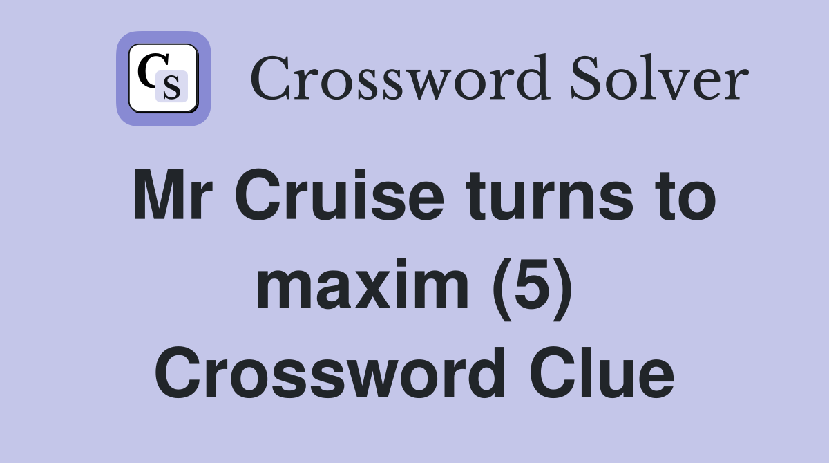 Mr Cruise turns to maxim (5) Crossword Clue