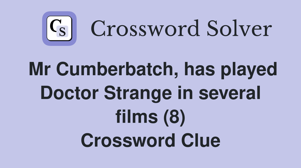 Mr Cumberbatch, has played Doctor Strange in several films (8) Crossword Clue