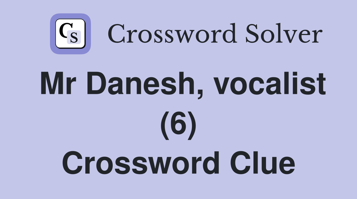 Mr Danesh, vocalist (6) Crossword Clue