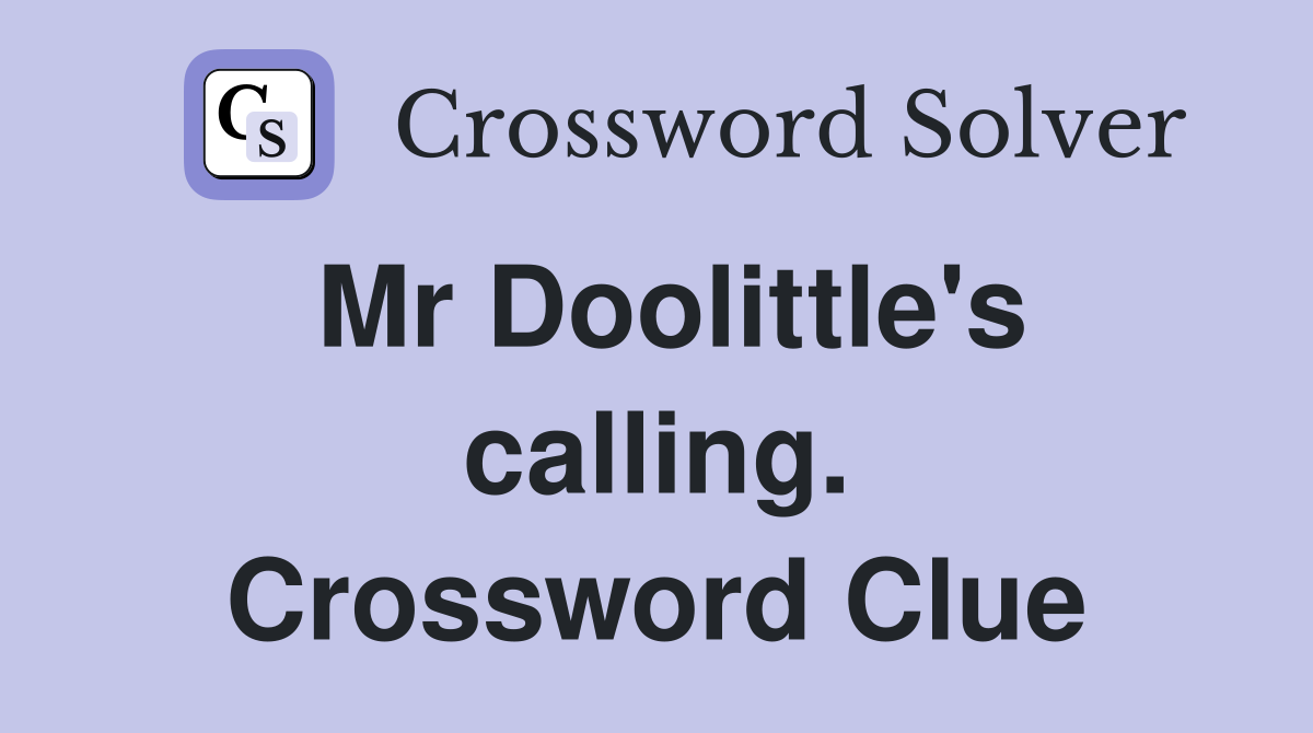 Mr Doolittle's calling. Crossword Clue