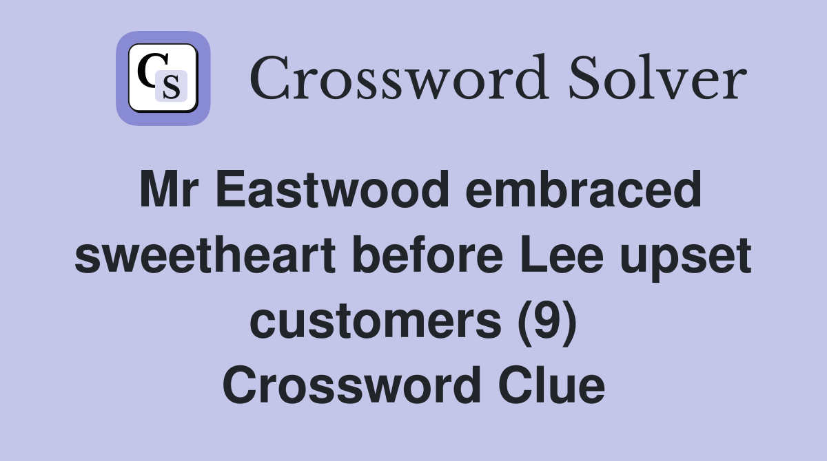 Mr Eastwood embraced sweetheart before Lee upset customers (9) Crossword Clue