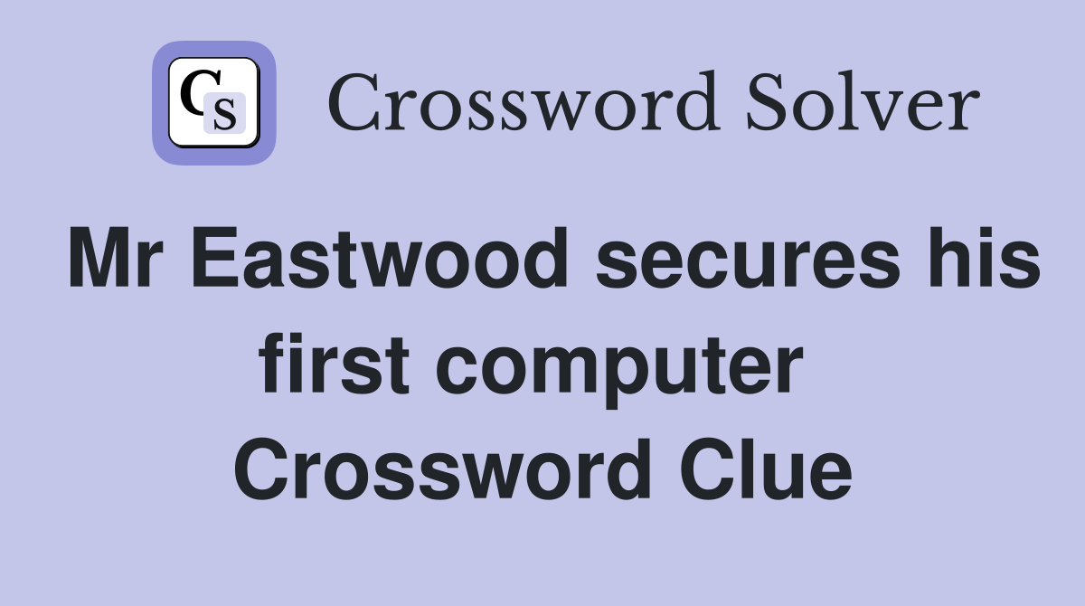 Mr Eastwood secures his first computer  Crossword Clue