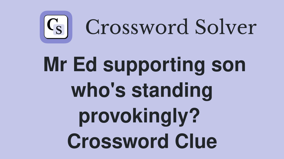 Mr Ed supporting son who's standing provokingly?  Crossword Clue