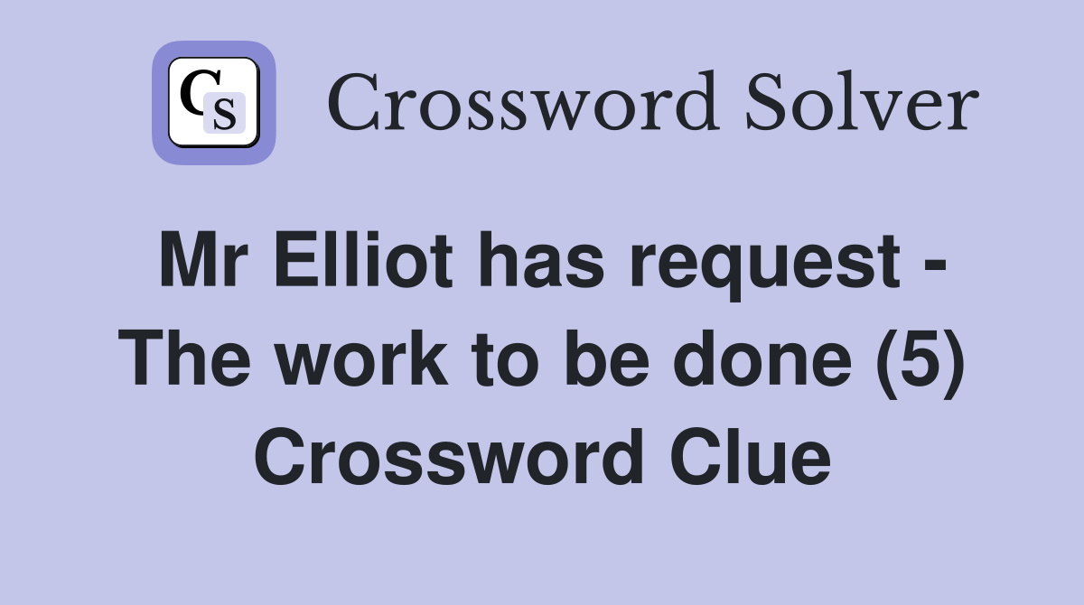 Mr Elliot has request - The work to be done (5) Crossword Clue