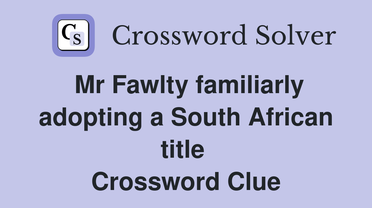 Mr Fawlty familiarly adopting a South African title  Crossword Clue