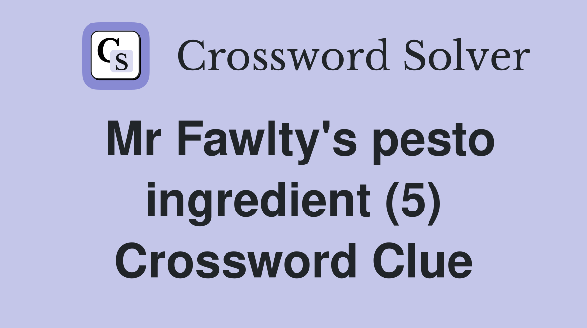 Mr Fawlty's pesto ingredient (5) Crossword Clue