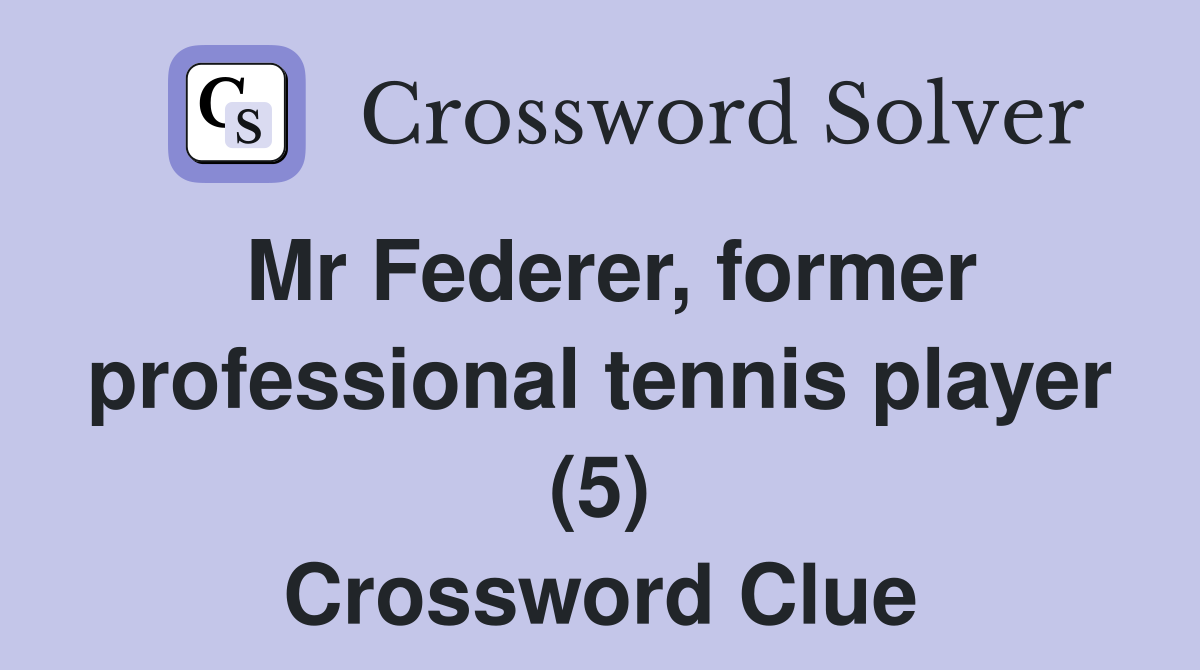 Mr Federer, former professional tennis player (5) Crossword Clue