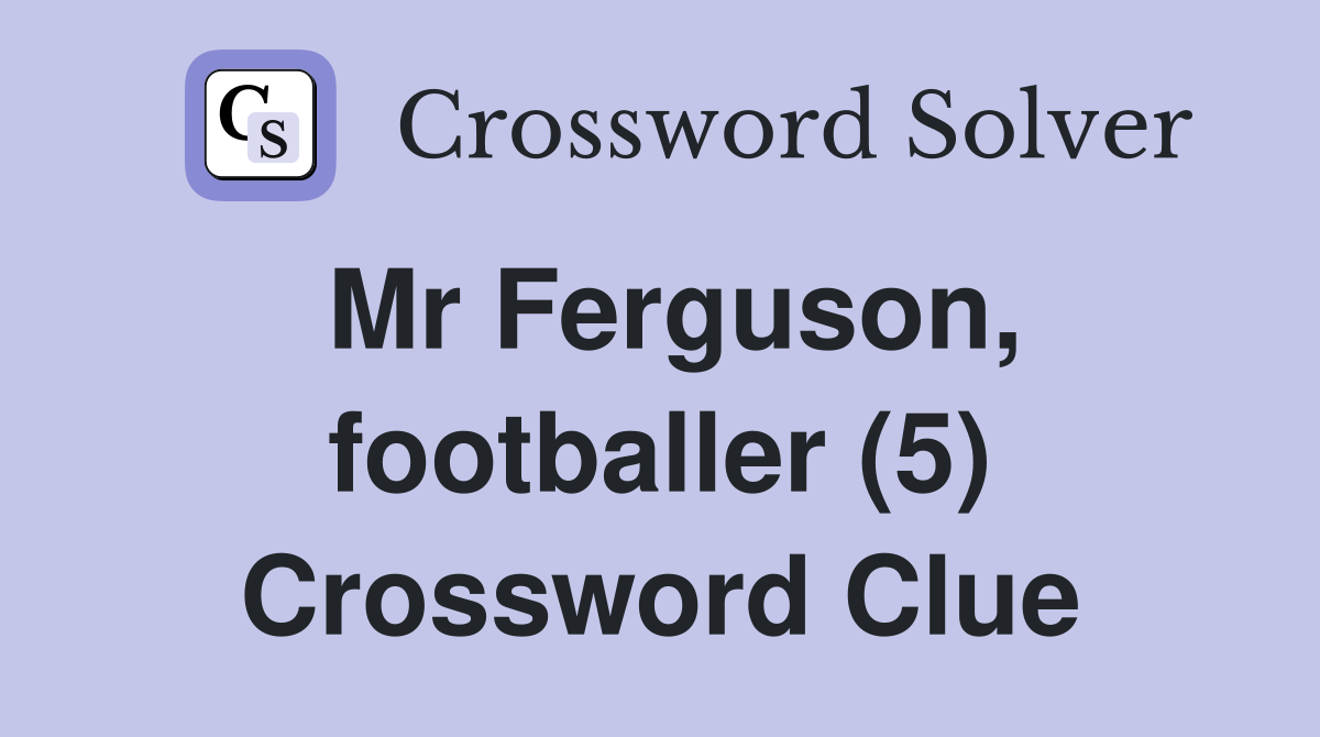 Mr Ferguson, footballer (5) Crossword Clue