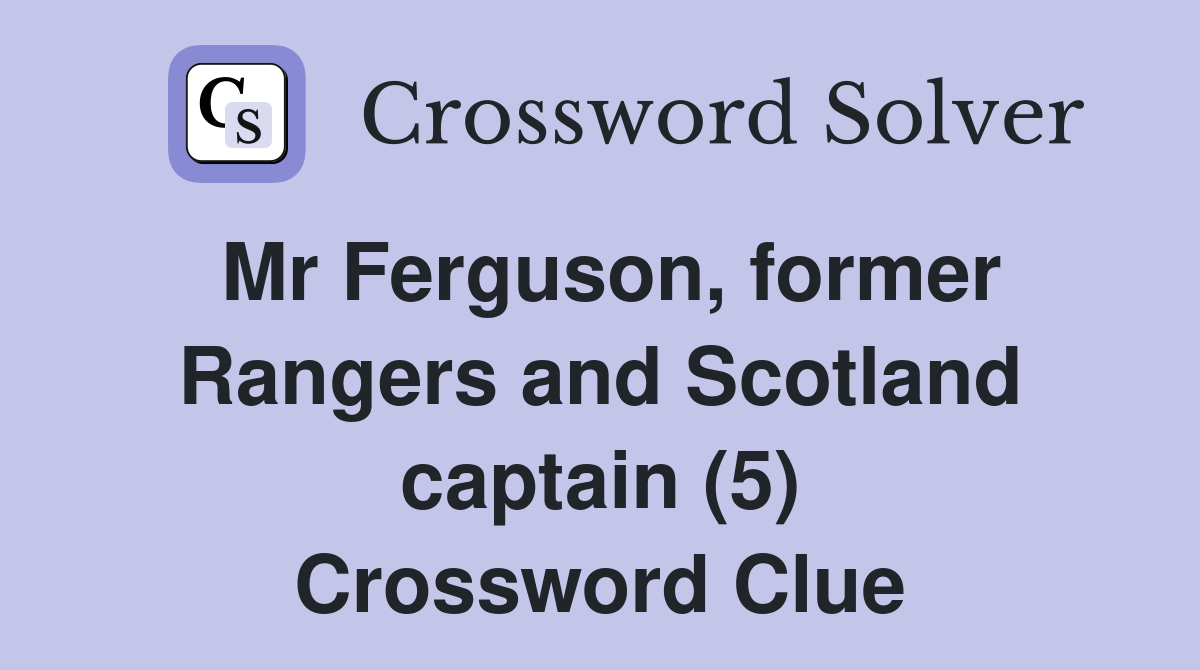 Mr Ferguson, former Rangers and Scotland captain (5) Crossword Clue