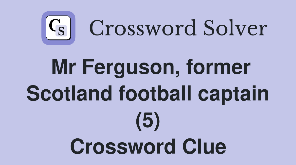Mr Ferguson, former Scotland football captain (5) Crossword Clue