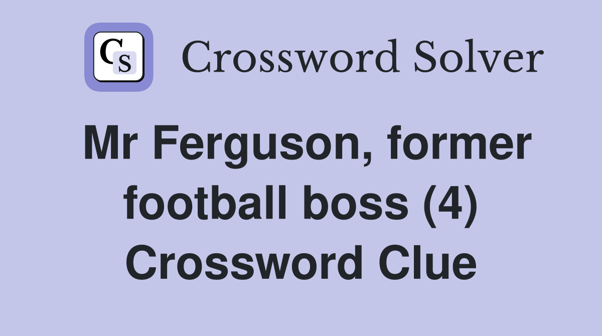 Mr Ferguson, former football boss (4) Crossword Clue