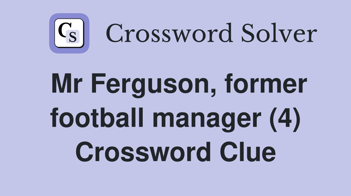 Mr Ferguson, former football manager (4) Crossword Clue
