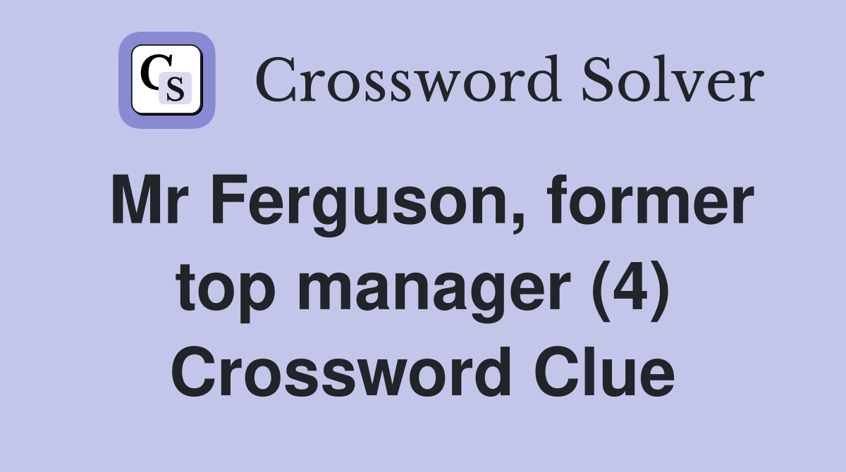 Mr Ferguson, former top manager (4) Crossword Clue