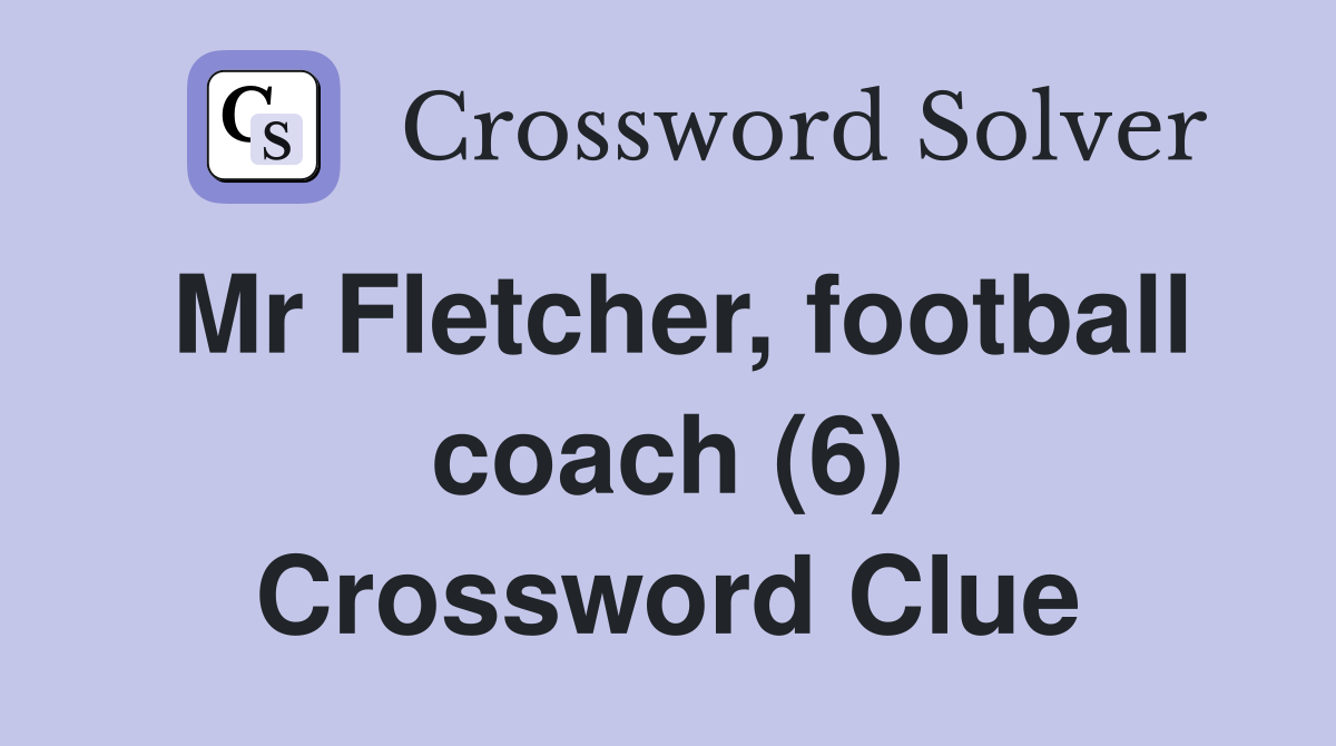 Mr Fletcher, football coach (6) Crossword Clue