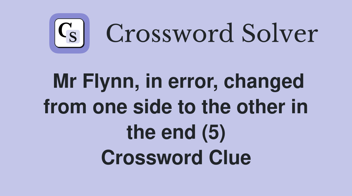 Mr Flynn, in error, changed from one side to the other in the end (5) Crossword Clue